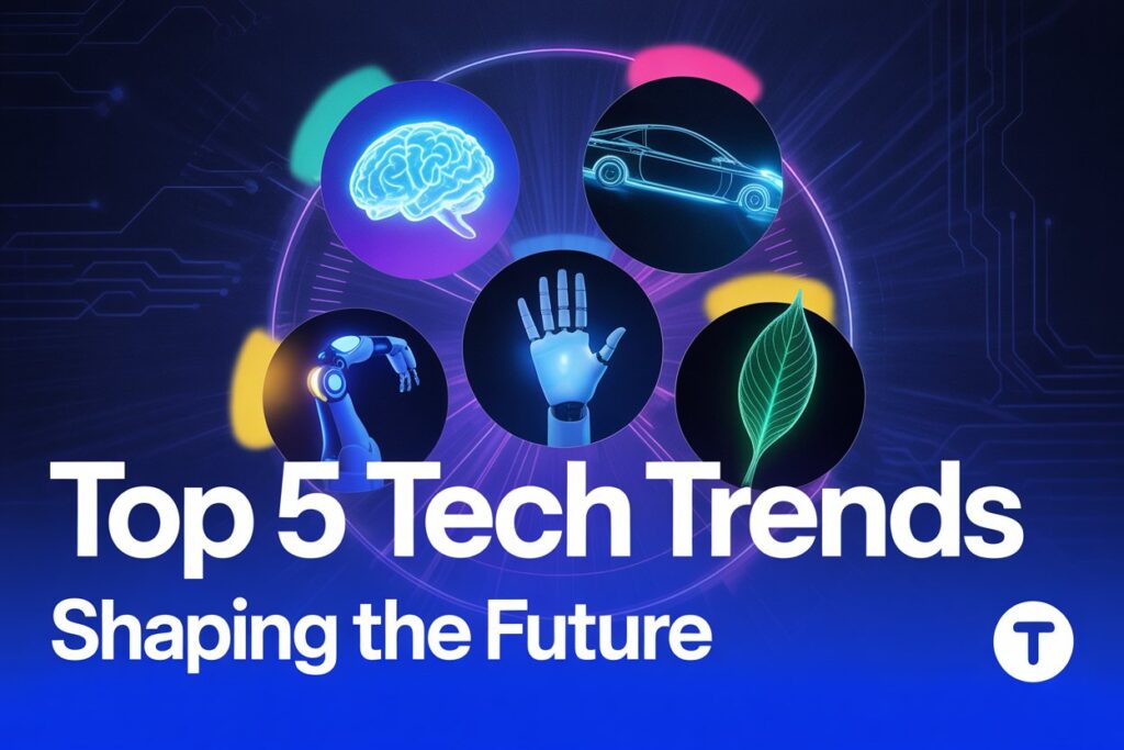 Top 5 Tech Trends Shaping the Future