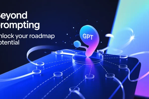 Beyond Prompting: How I Use Custom GPTs to Manage Product Roadmaps