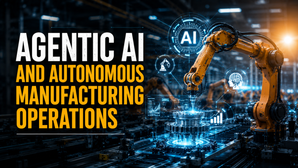Agentic AI and Autonomous Manufacturing Operations